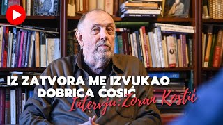 Zoran Kostić: Iz zatvora me izvukao Dobrica Ćosić